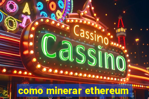 como minerar ethereum